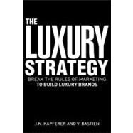 The Luxury Strategy: Break the Rules of Marketing to Build Luxury Brand by Kapferer, Jean-Noel; Bastien, Vincent, 9780749456016