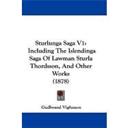 Sturlunga Saga V1 : Including the Islendinga Saga of Lawman Sturla Thordsson, and Other Works (1878) by Vigfusson, Gudbrand, 9781104456016