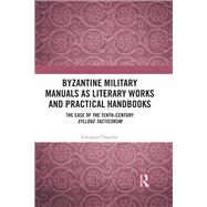 Byzantine Military Manuals As Literary Works and Practical Handbooks by Chatzelis, Georgios, 9781138596016