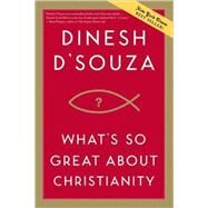 What's So Great about Christianity by D'Souza, Dinesh, 9781414326016