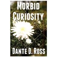Morbid Curiosity by Ross, Dante D., 9781507796016
