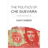 The Politics of Che Guevara by Farber, Samuel, 9781608466016