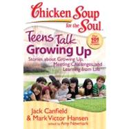 Chicken Soup for the Soul: Teens Talk Growing Up Stories about Growing Up, Meeting Challenges, and Learning from Life by Canfield, Jack; Hansen, Mark Victor; Newmark, Amy, 9781935096016