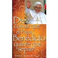 Diez cosas que el Papa Benedicto quirere que sepas / Ten things that Benedicto Pope quirere that you know by Allen, John L., Jr., 9780764816017