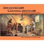Southwestern Colonial Ironwork: The Spanish Blacksmithing Tradition from Texas to California by Simmons, Marc, 9780865346017