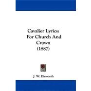 Cavalier Lyrics : For Church and Crown (1887) by Ebsworth, J. W., 9781104066017