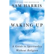 Waking Up A Guide to Spirituality Without Religion by Harris, Sam, 9781451636017