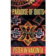 Paradise of Idiots: Poetry by Vakunta, Peter W., 9781452006017
