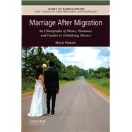 Marriage After Migration An Ethnography of Money, Romance, and Gender in Globalizing Mexico by Haenn, Nora, 9780190056018