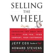 Selling The Wheel Choosing The Best Way To Sell For You Your Company Your Customers by Cox, Jeff; Stevens, Howard, 9780684856018