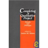 Completing a Qualitative Project : Details and Dialogue by Janice M. Morse, 9780761906018