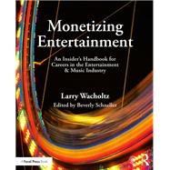 Monetizing Entertainment: An Insider's Handbook for Careers in the Entertainment & Music Industry by Wacholtz; Larry, 9781138886018