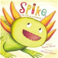 Spike, the Mixed-up Monster by Hood,Susan; Sweet, Melissa, 9781442406018