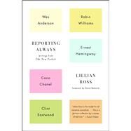 Reporting Always Writings from The New Yorker by Ross, Lillian; Remnick, David, 9781501116018