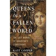 Queens of a Fallen World The Lost Women of Augustine's Confessions by Cooper, Kate, 9781541646018