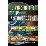 Living in the Anthropocene Earth in the Age of Humans by Kress, John W.; Stine, Jeffrey K.; Kolbert, Elizabeth; Wilson, Edward O.; Lovejoy, Thomas E., 9781588346018