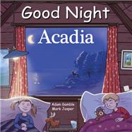Good Night Acadia by Gamble, Adam; Jasper, Mark; Calo, Marcos, 9781602196018