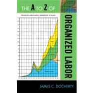The a to Z of Organized Labor by Docherty, James C., 9780810876019