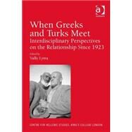 When Greeks and Turks Meet: Interdisciplinary Perspectives on the Relationship Since 1923 by Lytra,Vally;Lytra,Vally, 9781409446019
