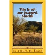 This Is Not Our Backyard, Charlie! by Kelly, Thomas Michael, 9781503016019