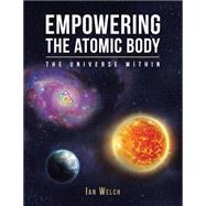 Empowering the Atomic Body by Ian Welch, 9781504936019