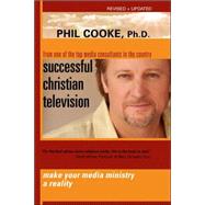 Successful Christian Television: Make Your Media Ministry a Reality! by Cooke, Phil, 9781600346019