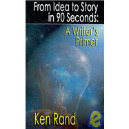From Idea to Story in 90 Seconds by Rand, Ken, 9781933846019