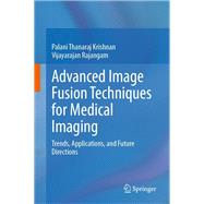 Advanced Image Fusion Techniques for Medical Imaging by Palani Thanaraj Krishnan; Vijayarajan Rajangam, 9789819676019