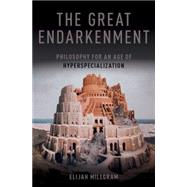 The Great Endarkenment Philosophy for an Age of Hyperspecialization by Millgram, Elijah, 9780199326020