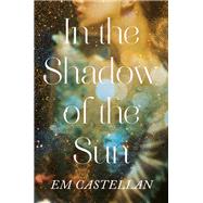 In the Shadow of the Sun by Castellan, E. M., 9781250226020