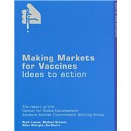 Making Markets for Vaccines Ideas to Action by Levine, Ruth; Kremer, Michael; Albright, Alice, 9781933286020
