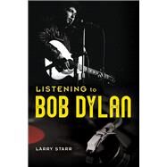 Listening to Bob Dylan by Larry Starr, 9780252086021