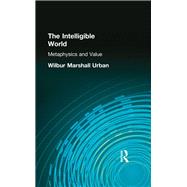 The Intelligible World: Metaphysics and Value by Urban, Wilbur Marshall, 9780415296021