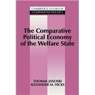 The Comparative Political Economy of the Welfare State by Thomas Janoski , Alexander M. Hicks, 9780521436021