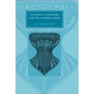 Victorian Literature and the Anorexic Body by Anna Krugovoy Silver, 9780521816021