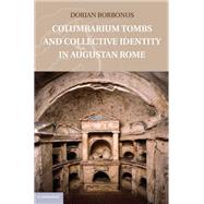 Columbarium Tombs and Collective Identity in Augustan Rome by Borbonus, Dorian, 9781108436021