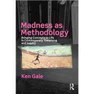 Madness as Methodology: Bringing Concepts to Life in Contemporary Theorizing and Inquiry by Gale; Ken, 9781138066021