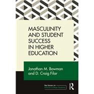 Masculinity and Student Success in Higher Education by Bowman, Jonathan M.; Filar, D. Craig, 9781138686021