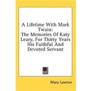 A Lifetime With Mark Twain: The Memories of Katy Leary, for Thirty Years His Faithful and Devoted Servant by Lawton, Mary, 9781436676021