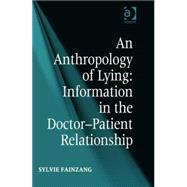 An Anthropology of Lying: Information in the Doctor-Patient Relationship by Fainzang,Sylvie, 9781472456021