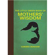 The Little Green Book of Mothers' Wisdom by Bonham, Carissa, 9781510756021