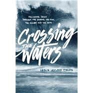 Crossing the Waters by Fields, Leslie Leyland, 9781631466021