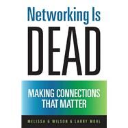 Networking Is Dead Making Connections That Matter by Wilson, Melissa G; Mohl, Larry, 9781937856021