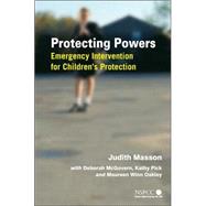 Protecting Powers Emergency Intervention for Children's Protection by Masson, Judith; McGovern, Deborah; Pick, Kathy; Oakley, Maureen Winn, 9780470016022