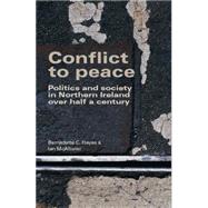 Conflict to Peace Politics and Society in Northern Ireland Over Half a Century by Hayes, Bernadette C.; McAllister, Ian, 9780719076022
