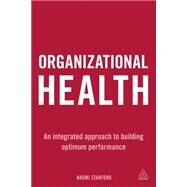 Organizational Health: An Integrated Approach to Building Optimum Performance by Stanford, Naomi, 9780749466022