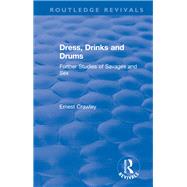 Revival: Dress, Drinks and Drums (1931): Further Studies of Savages and Sex by Crawley,Ernest;Besterman,Theod, 9781138506022