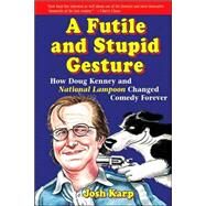 A Futile and Stupid Gesture How Doug Kenney and National Lampoon Changed Comedy Forever by Karp, Josh, 9781556526022