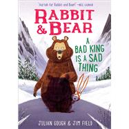 Rabbit & Bear: A Bad King Is a Sad Thing by Gough, Julian; Field, Jim, 9781645176022