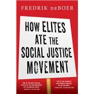How Elites Ate the Social Justice Movement by deBoer, Fredrik, 9781668016022